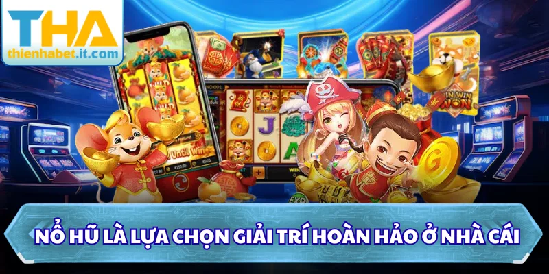 Nổ hũ là lựa chọn giải trí hoàn hảo ở nhà cái